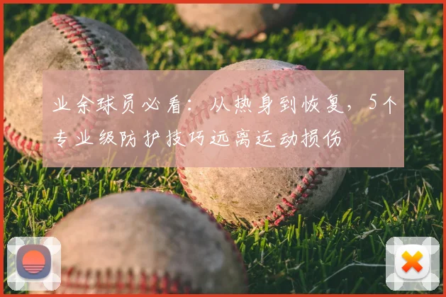 业余球员必看：从热身到恢复，5个专业级防护技巧远离运动损伤